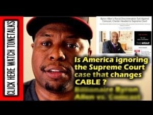 Is America ignoring the Supreme Court case that changes cable? Billionaire Byron Allen vs Cable