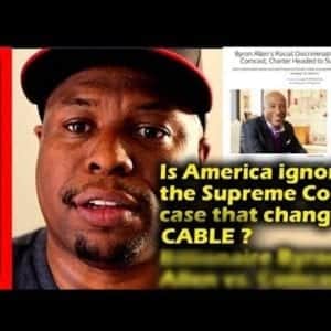 Is America ignoring the Supreme Court case that changes cable? Billionaire Byron Allen vs Cable