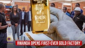 Rwanda Opens First Gold Refinery With Ability To Process Gold From Around The Continent