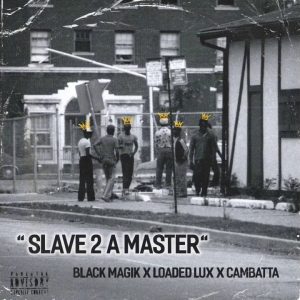 Black Magik x Loaded Lux x Cambatta - Slave 2 A Master